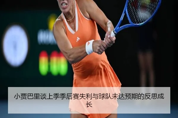 小贾巴里谈上季季后赛失利与球队未达预期的反思成长